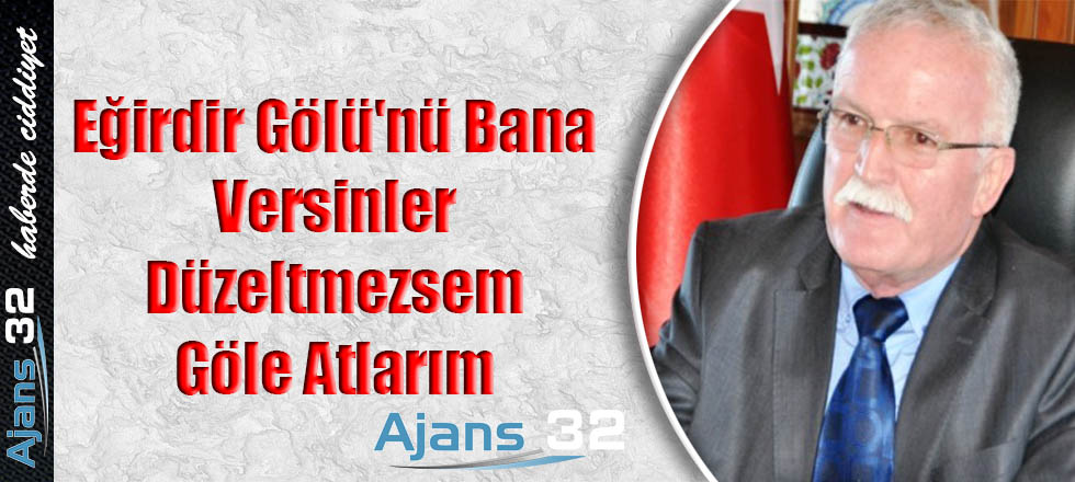 Eğirdir Gölü'nü Bana Versinler Düzeltmezsem Göle Atlarım