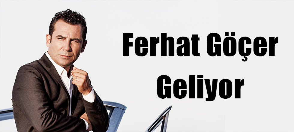 Ferhat Göçer Geliyor