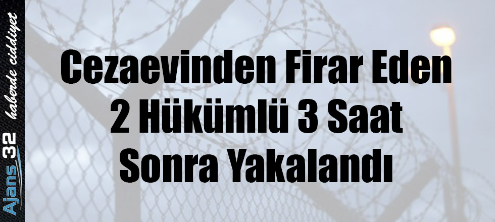 Cezaevinden Firar Eden 2 Hükümlü 3 Saat Sonra Yakalandı