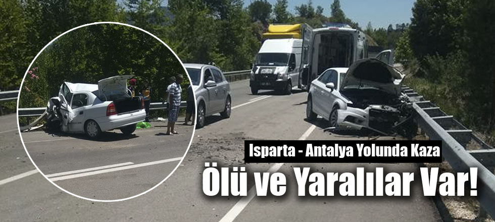 Isparta - Antalya Yolunda Kaza: Ölü ve Yaralılar Var!