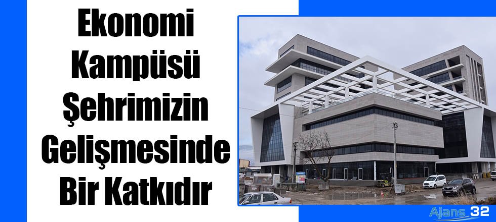 Ekonomi Kampüsü Şehrimizin Gelişmesinde Bir Katkıdır