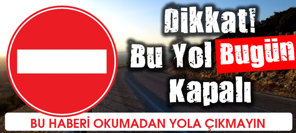 Dikkat Bu Yol Bugün Kapalı