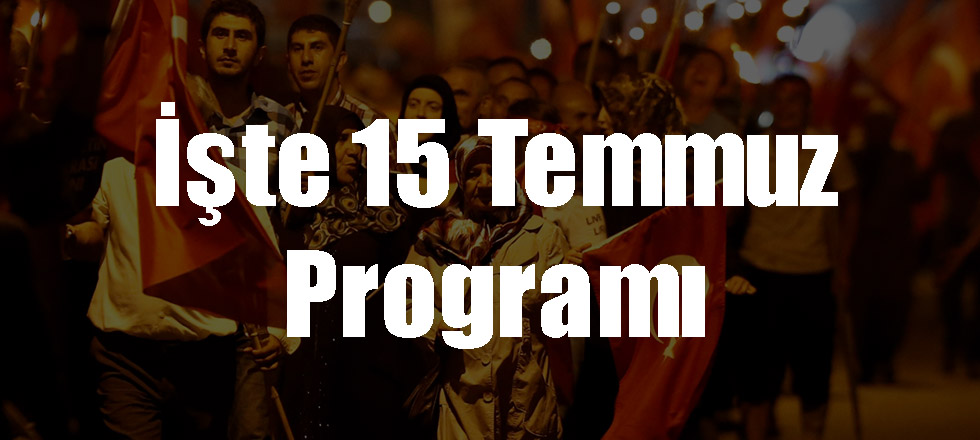 İşte 15 Temmuz Programı