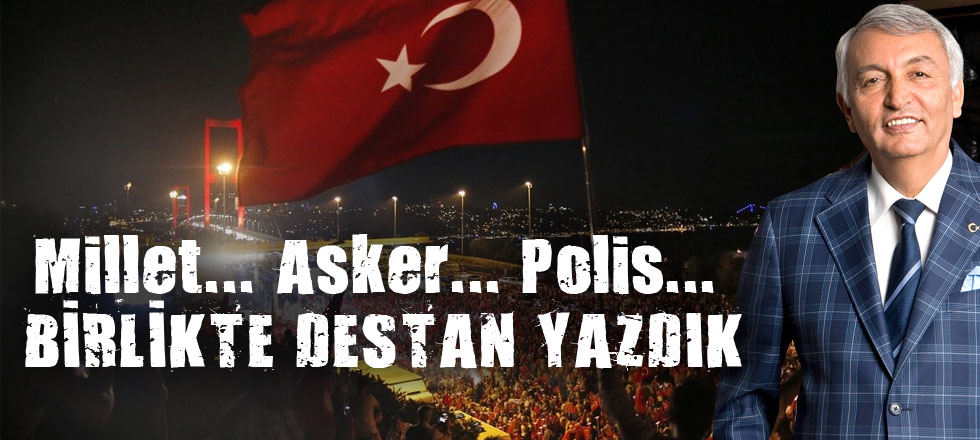 Millet... Asker... Polis... Birlikte Destan Yazdık