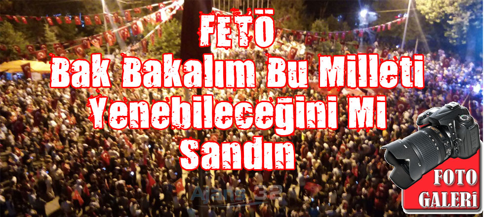 FETÖ Bak Bakalım Bu Milleti Yenebileceğini Mi Sandın?