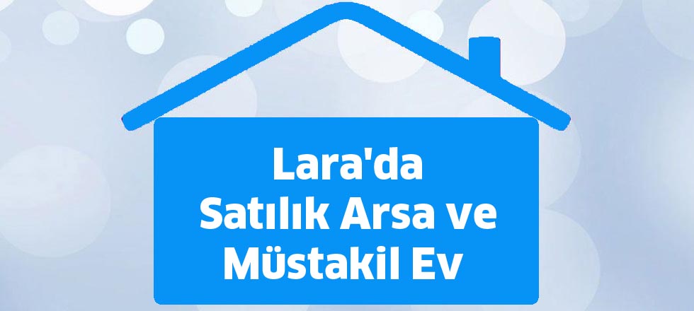 Lara'da Satılık Arsa ve Müstakil Ev