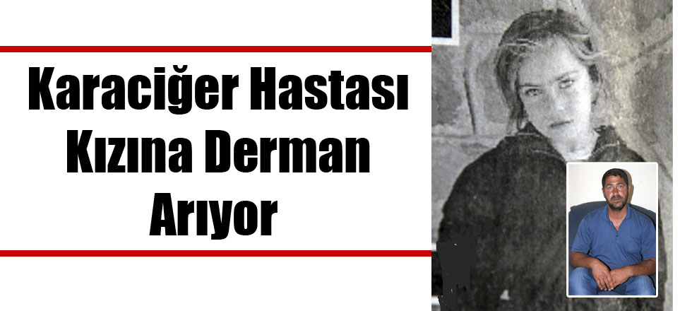 Karaciğer Hastası Kızına Derman Arıyor