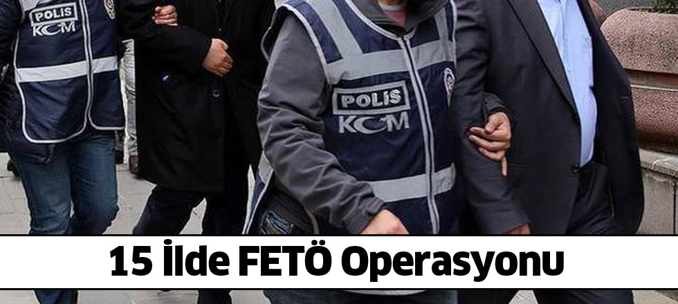 15 İlde FETÖ Operasyonu