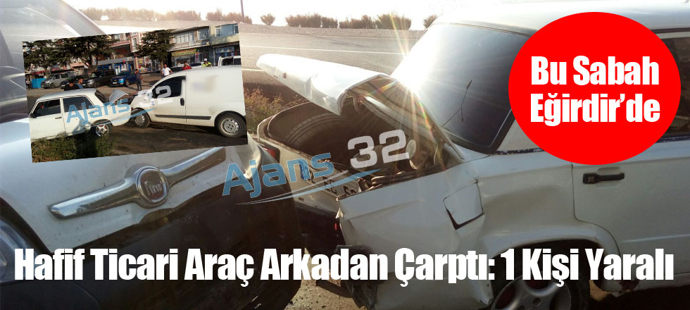 Hafif Ticari Araç Arkadan Çarptı: 1 Yaralı