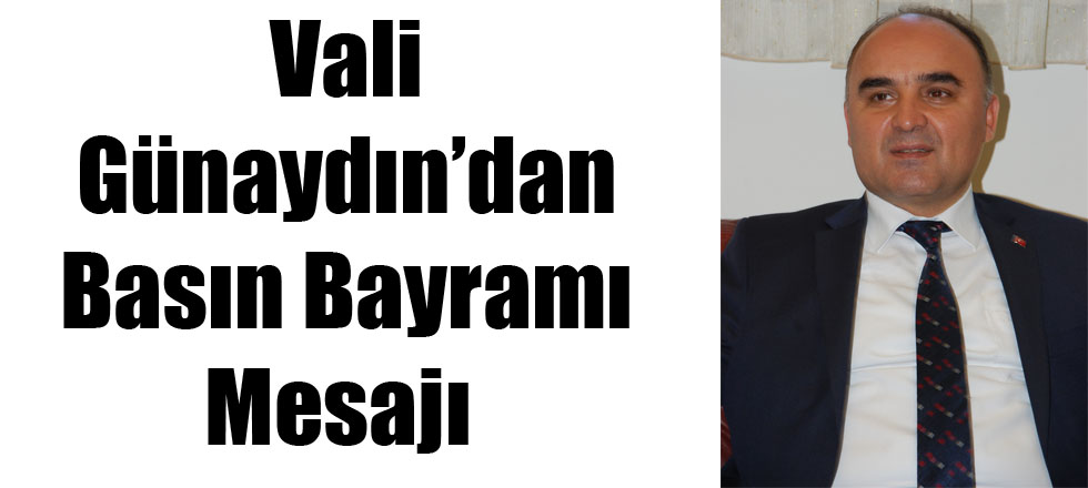 Vali Günaydın’dan Basın Bayramı Mesajı