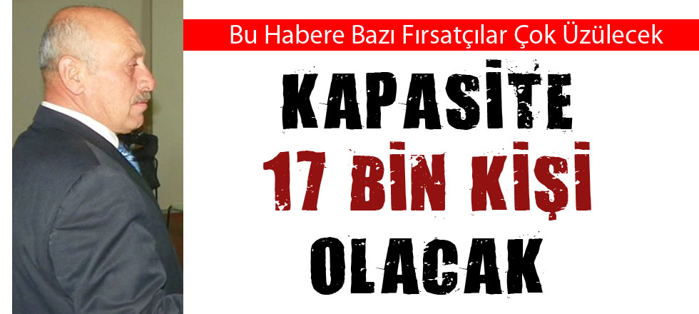 Kapasite 17 Bin Kişi Olacak!