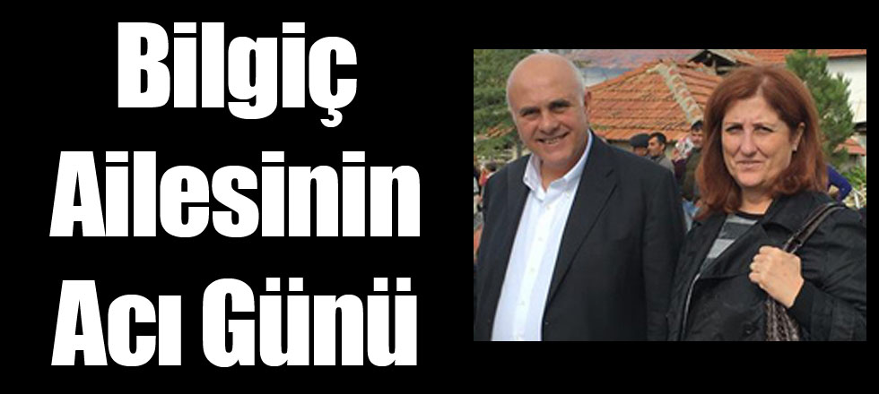 Bilgiç Ailesinin Acı Günü
