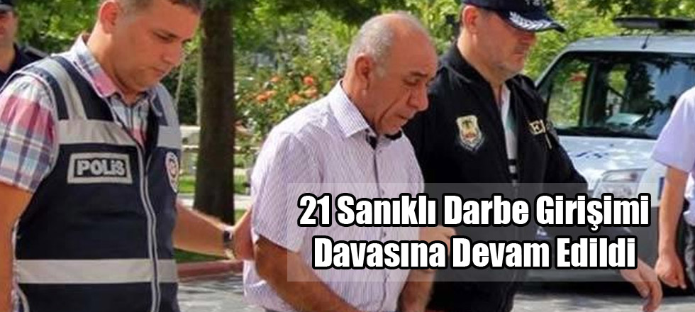 21 Sanıklı Darbe Girişimi Davasına Devam Edildi