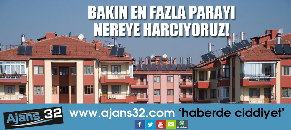 Bakın En Fazla Parayı Nereye Harcıyoruz