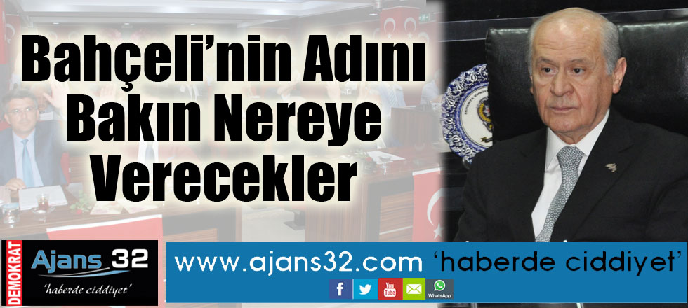 Bahçeli'nin Adını Bakın Nereye Verecekler