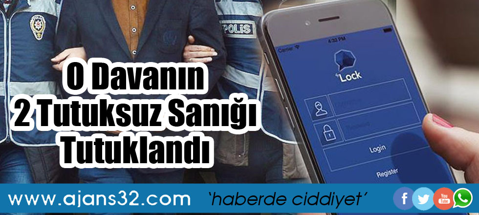 O Davanın 2 Tutuksuz Sanığı Tutuklandı