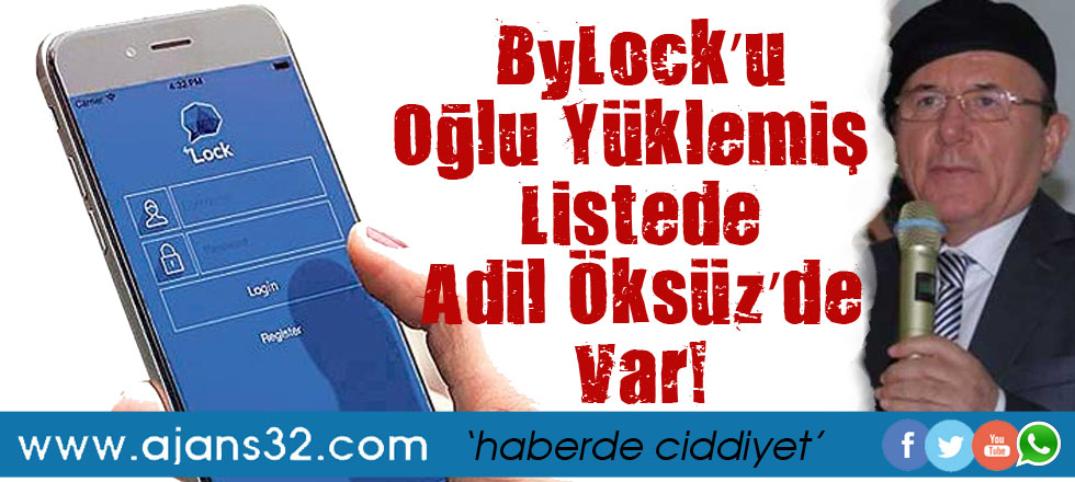 ByLock’u Oğlu Yüklemiş Listede Adil Öksüz’de Var!