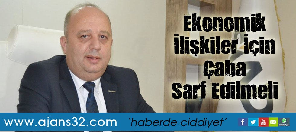 Ekonomik İlişkiler İçin Çaba Sarf Edilmeli