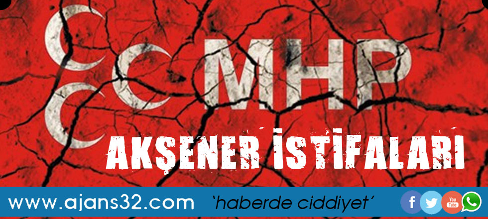 MHP'de Akşner İstifaları