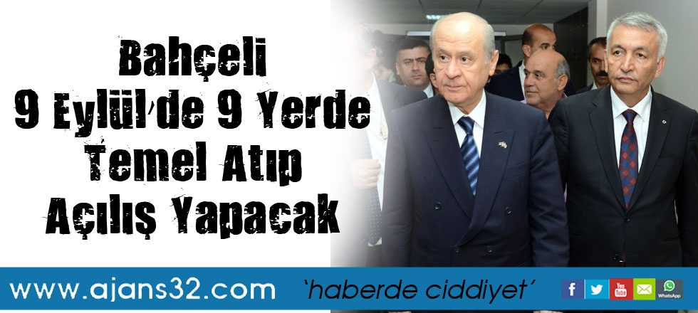 Bahçeli 9 Eylül’de 9 Yerde Temel Atıp Açılış Yapacak
