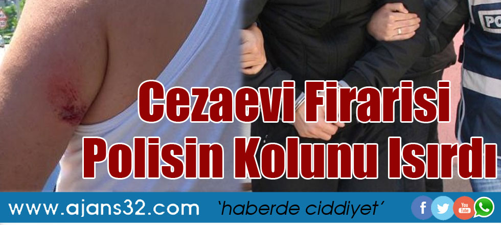 Cezaevi Firarisi Polisin Kolunu Isırdı