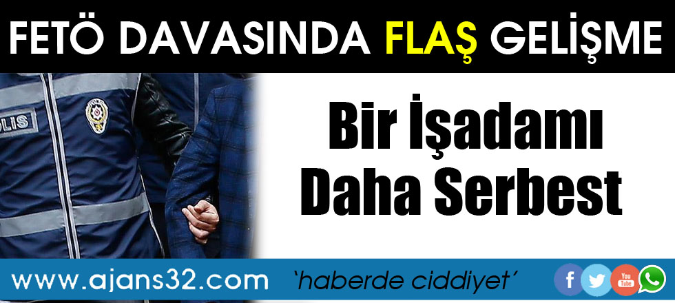 FETÖ Davasında Bir İşadamı Daha Serbest