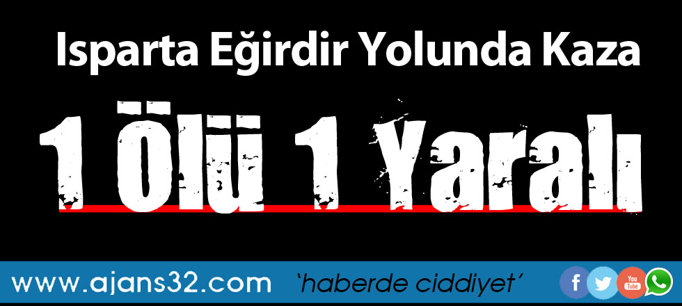 Isparta - Eğirdir Yolunda Kaza: 1 Ölü 1 Yaralı