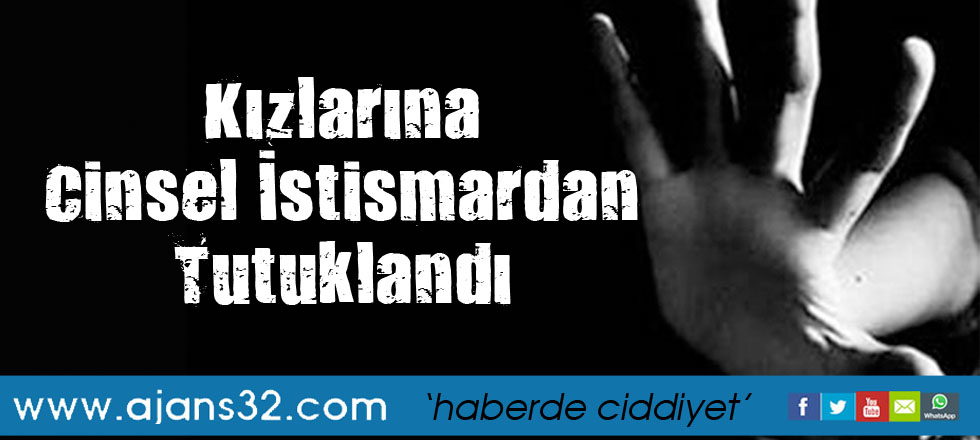 Kızlarına Cinsel İstismardan Tutuklandı!