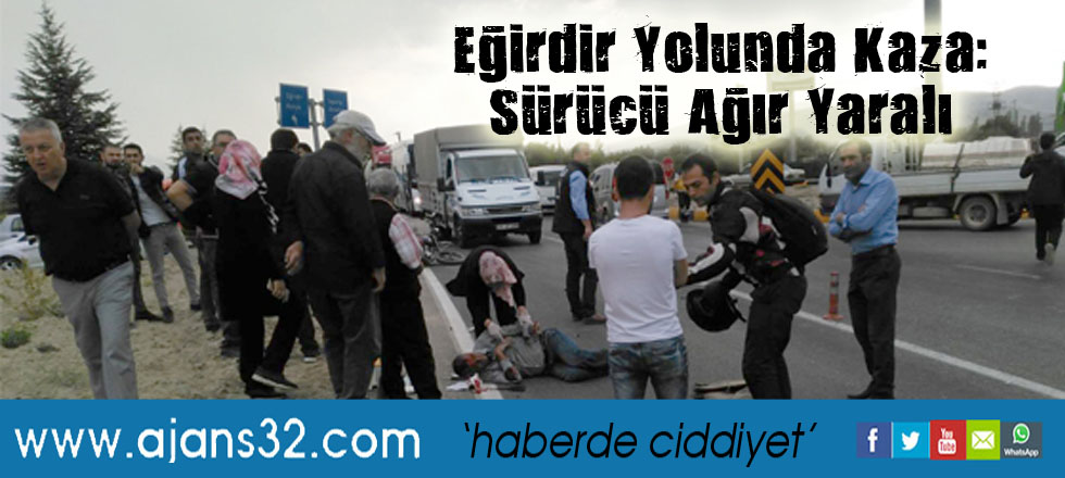 Eğirdir Yolunda Kaza: Sürücü Ağır Yaralı