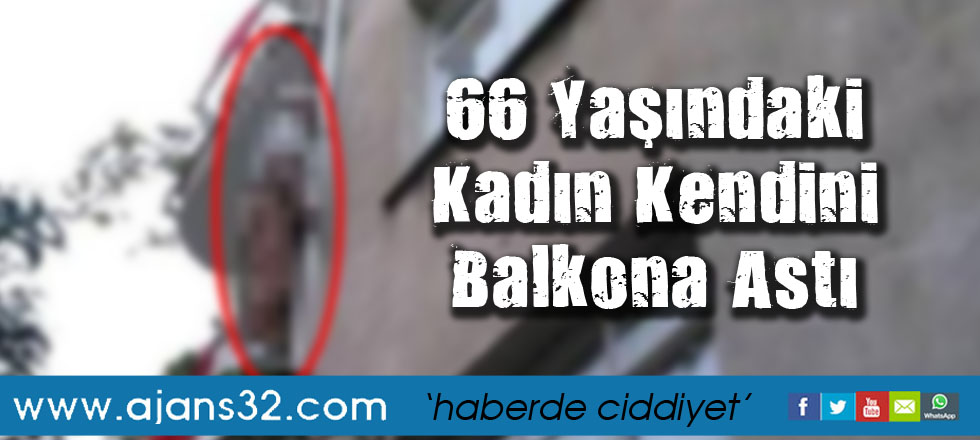 66 Yaşındaki Kadın Kendini Balkona Astı