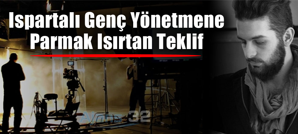 Ispartalı Genç Yönetmene Uluslararası Teklif