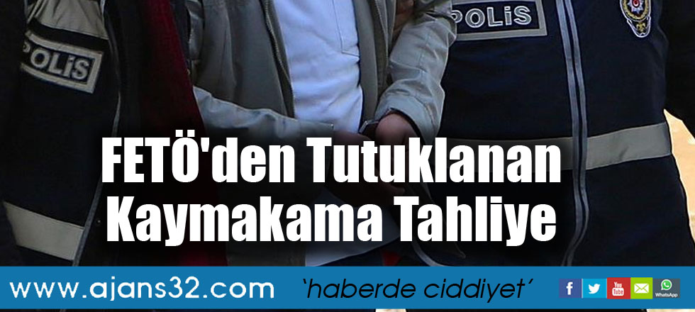 FETÖ'den Tutuklanan Kaymakama Tahliye