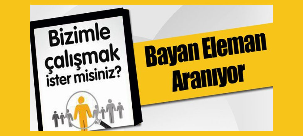 Bayan Eleman Aranıyor!