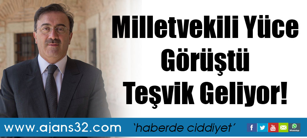 Milletvekili Yüce Görüştü Teşvik Geliyor!