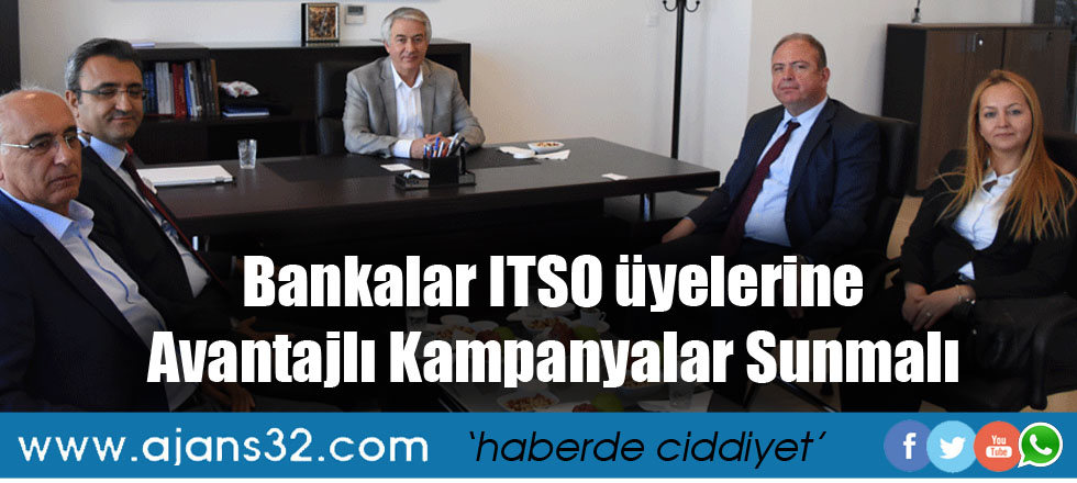 Bankalar ITSO üyelerine Avantajlı Kampanyalar Sunmalı
