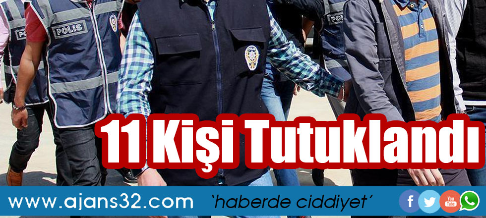 11 Kişi Tutuklandı