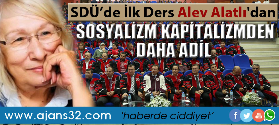 SDÜ'de İlk Ders Alev Alatlı'dan: Sosyalizm Kapitalizmden Daha Adil