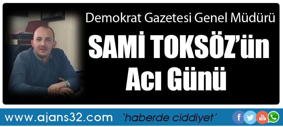 Demokrat Gazetesi Genel Müdürü Sami Toksöz'ün Acı Günü
