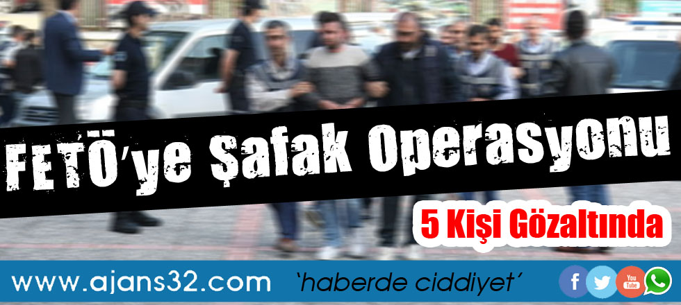FETÖ'ye Şafak Operasyonu: 5 Kişi Gözaltında