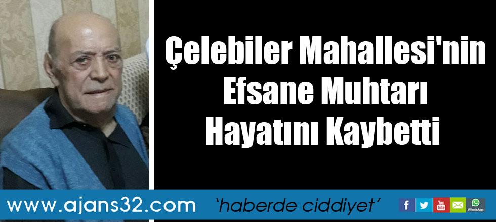 Çelebiler Mahallesi'nin Efsane Muhtarı Hayatını Kaybetti