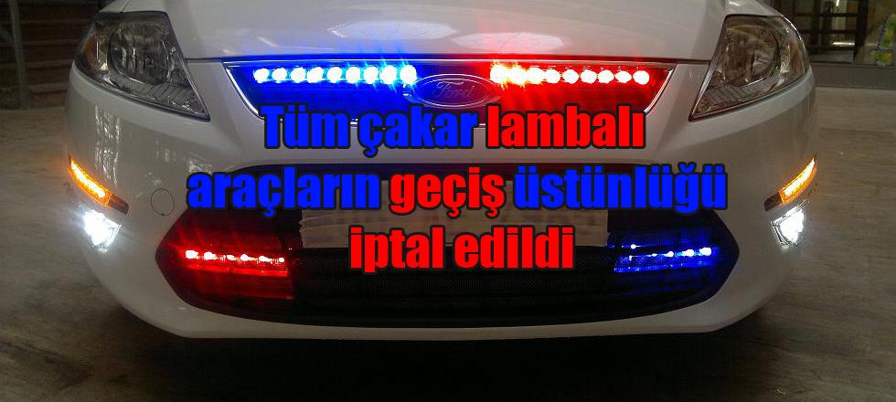 Polis araçları hariç tüm çakar lambalı araçların geçiş üstünlüğü iptal edildi