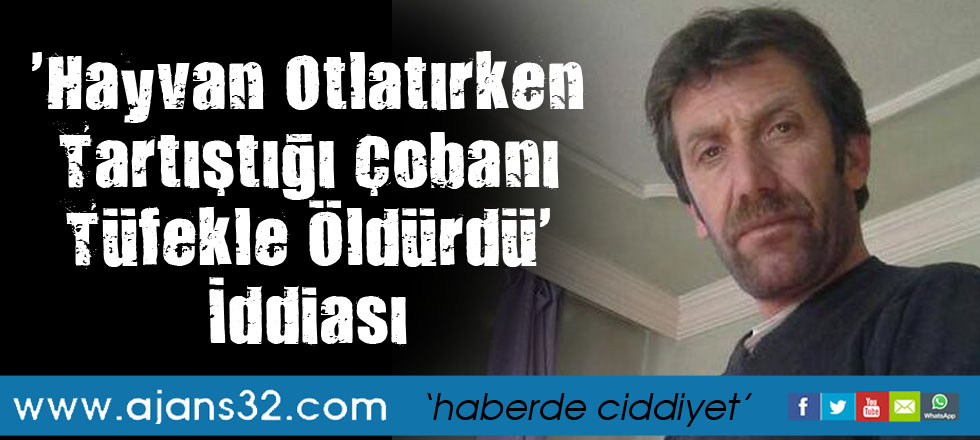 'Hayvan Otlatırken Tartıştığı Çobanı Tüfekle Öldürdü' İddiası