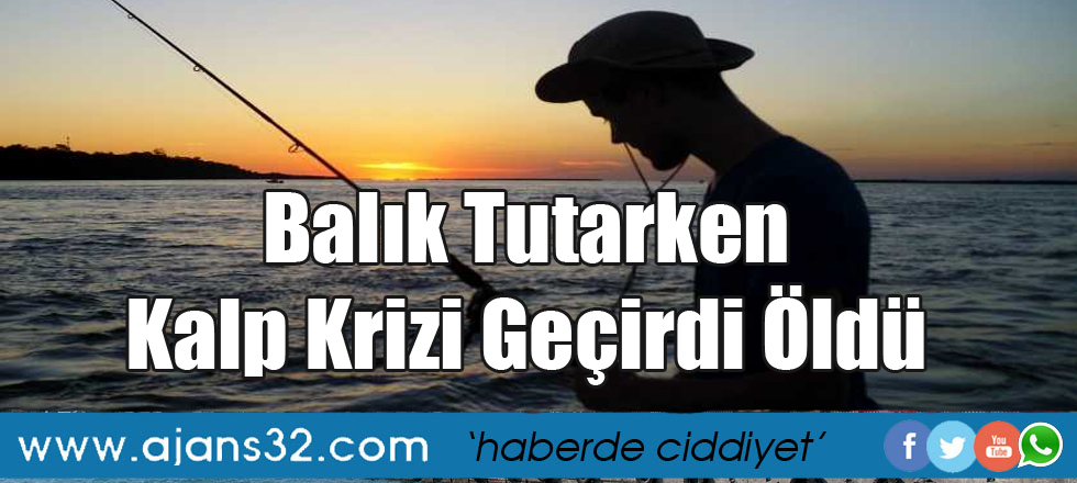 Balık Tutarken Kalp Krizi Geçirdi Öldü