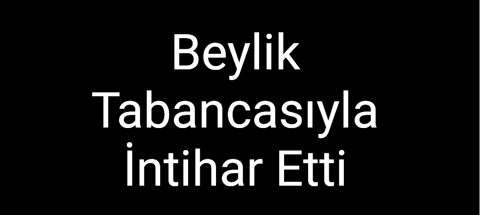 Beylik Tabancasıyla İntihar Etti