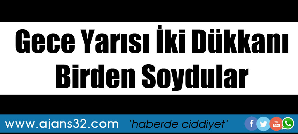 Gece Yarısı İki İşyerini Birden Soydular