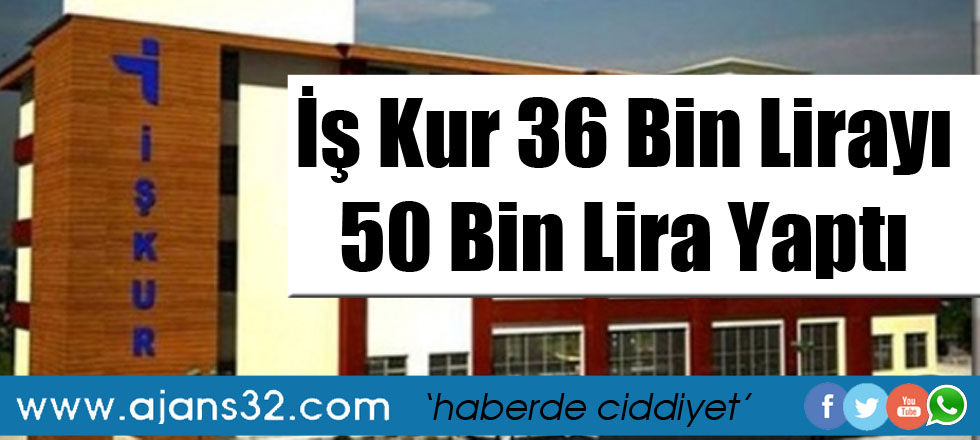 İş Kur 36 Bin Lirayı 50 Bin Liraya Çıkardı