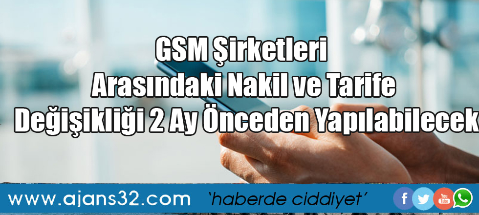 GSM Şirketleri Arasındaki Nakil ve Tarife Değişikliği 2 Ay Önceden Yapılabilecek