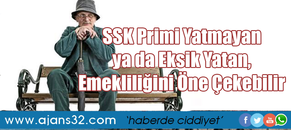 SSK Primi Yatmayan ya da Eksik Yatan, Emekliliğini Öne Çekebilir