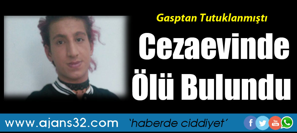 Gasptan Tutuklanmıştı Cezaevinde Ölü Bulundu