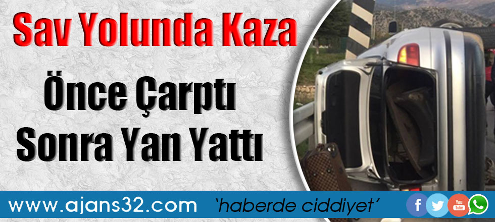 Sav Yolunda Kaza: Önce Çarptı Sonra Yan Yattı